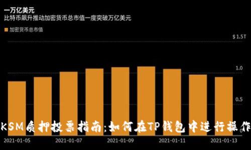 KSM质押投票指南:如何在TP钱包中进行操作