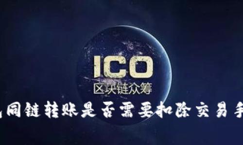 tp钱包同链转账是否需要扣除交易手续费？