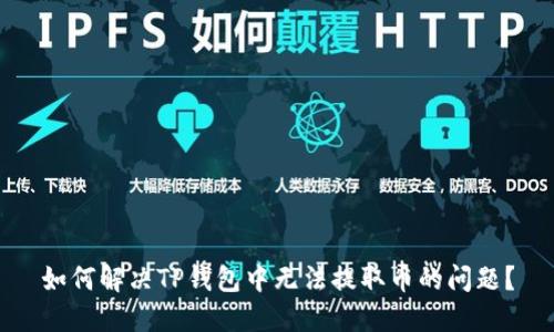 如何解决TP钱包中无法提取币的问题？