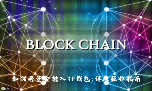 如何将资金转入TP钱包:详尽操作指南