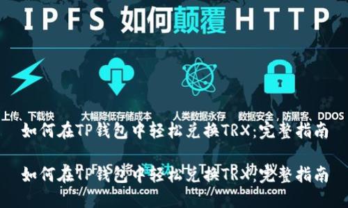 如何在TP钱包中轻松兑换TRX：完整指南

如何在TP钱包中轻松兑换TRX：完整指南