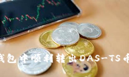 如何在TP钱包中顺利转出DAS-TS币:完整指南