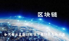 如何解决美国ID无法下载TP钱包的问题