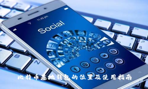 比特币基地钱包的位置及使用指南