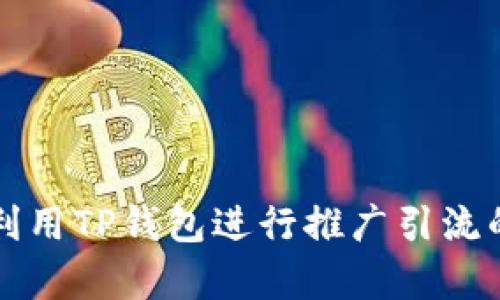 如何有效利用TP钱包进行推广引流的全面指南