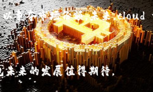 גבויcloud token云钱包自上线以来已经在中国市场运营了两年，至今依然受到用户的广泛关注和使用。它以其独特的加密货币存储、管理和交易服务而著称，为用户提供了一种全新的数字资产管理体验。随着区块链技术的发展，云钱包逐渐成为许多人管理数字资产的重要工具。

**区块链和数字资产管理的迫切需求**

区块链技术的迅猛发展，推动了加密货币市场的快速崛起。越来越多的人开始关注数字资产的投资和管理。而在这个过程中，能够安全、便捷地存储和管理这些资产的工具显得尤为重要。 cloud token云钱包正是应运而生，满足了人们对数字资产安全的需求。

**cloud token云钱包的优势**

cloud token云钱包具有多种优点，使其在市场中脱颖而出。首先，它提供了安全的私钥管理方式，用户的私钥由自身掌控，这意味着用户对于其数字资产有着绝对的所有权。其次，云钱包具备多种加密货币的支持，不同类型的数字资产都可在一个平台上进行管理，这极大地方便了用户的操作。此外，其友好的用户界面和多样化的功能也吸引了众多用户的青睐。

**市场反馈与未来展望**

在中国市场上，cloud token云钱包凭借其可靠的服务和不断创新的功能，赢得了大量用户的好评。然而，数字资产管理市场的竞争也愈发激烈，各大钱包纷纷推出新功能以争夺市场份额。未来，cloud token云钱包将继续其性能，增加新的功能，以满足不断变化的用户需求。同时，随着监管政策的完善和市场的不断成熟，cloud token云钱包也将迎来更广阔的发展空间。

**总结**

总体而言，cloud token云钱包在中国市场的两年发展历程，展示出了它在数字资产管理领域的重要价值。随着用户对数字资产的认识和需求的提升，cloud token云钱包未来的发展值得期待。