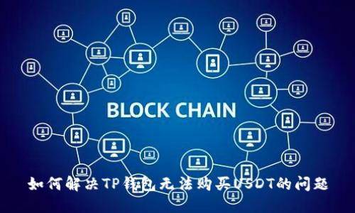 如何解决TP钱包无法购买USDT的问题