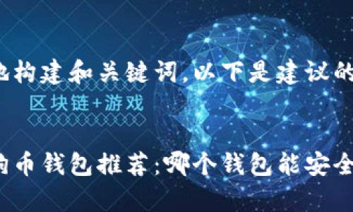 为了更有效地构建和关键词，以下是建议的内容：

 
最全面的狗狗币钱包推荐：哪个钱包能安全存放狗狗币？