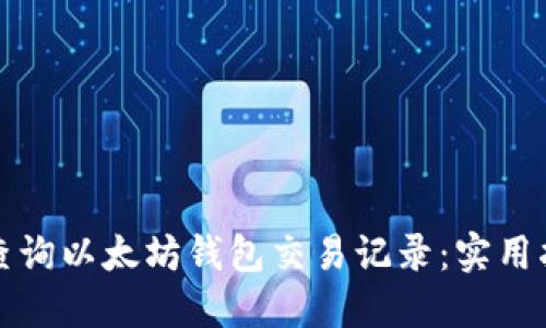 如何高效查询以太坊钱包交易记录：实用指南及技巧