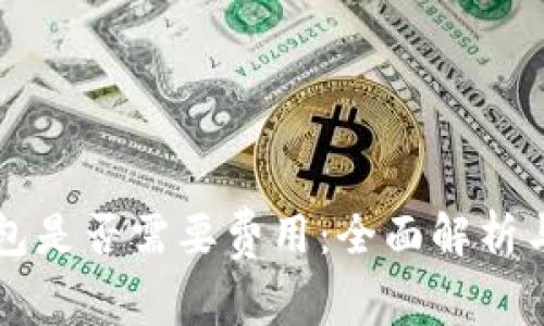 以太坊钱包是否需要费用:全面解析与投资指南