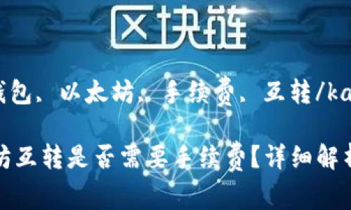 kanjiaciTP钱包, 以太坊, 手续费, 互转/kanjianci

TP钱包以太坊互转是否需要手续费？详细解析及相关信息